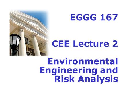EGGG 167 CEE Lecture 2 Environmental Engineering and Risk Analysis.