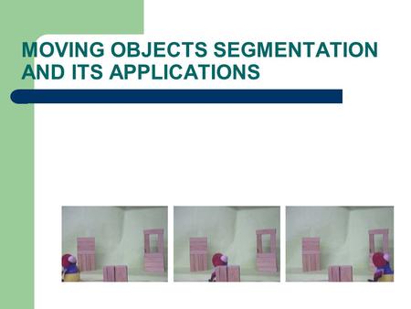 MOVING OBJECTS SEGMENTATION AND ITS APPLICATIONS.