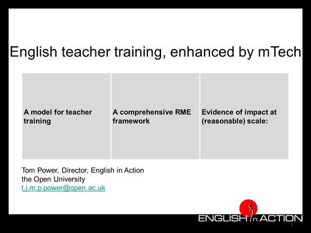 1 English teacher training, enhanced by mTech A model for teacher training A comprehensive RME framework Evidence of impact at (reasonable) scale: Tom.