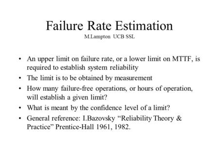 Failure Rate Estimation M.Lampton UCB SSL An upper limit on failure rate, or a lower limit on MTTF, is required to establish system reliability The limit.