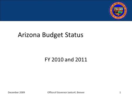 December 2009Office of Governor Janice K. Brewer1 Arizona Budget Status FY 2010 and 2011.