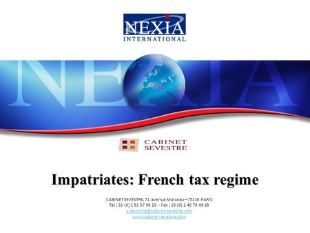 1 Impatriates: French tax regime CABINET SEVESTRE, 71 avenue Marceau – 75116 PARIS Tél : 33 (0) 1 53 57 90 10 – Fax : 33 (0) 1 40 70 09 65