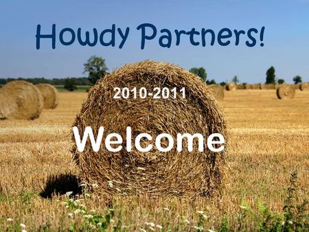 Howdy Partners! 2010-2011 Welcome.