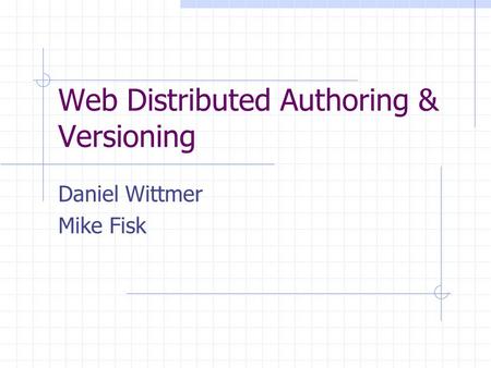 Web Distributed Authoring & Versioning Daniel Wittmer Mike Fisk.