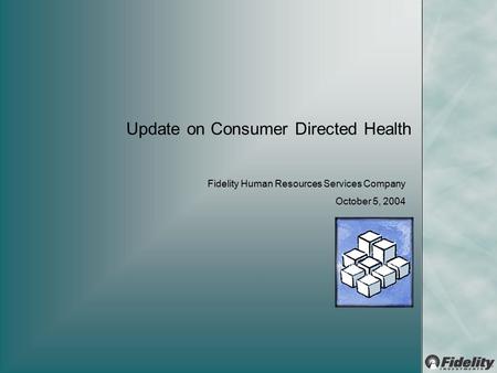 Update on Consumer Directed Health Fidelity Human Resources Services Company October 5, 2004.