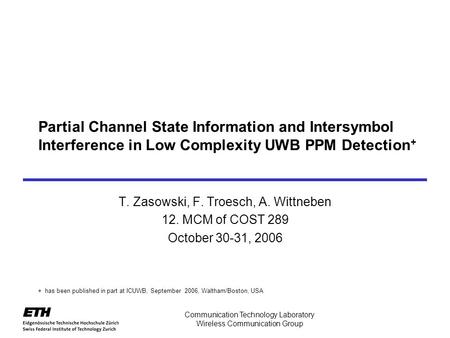 Communication Technology Laboratory Wireless Communication Group Partial Channel State Information and Intersymbol Interference in Low Complexity UWB PPM.