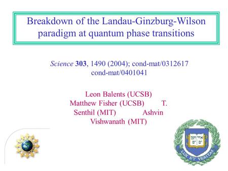 Breakdown of the Landau-Ginzburg-Wilson paradigm at quantum phase transitions Science 303, 1490 (2004); cond-mat/0312617 cond-mat/0401041 Leon Balents.