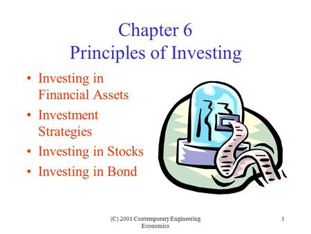 (C) 2001 Contemporary Engineering Economics 1 Chapter 6 Principles of Investing Investing in Financial Assets Investment Strategies Investing in Stocks.
