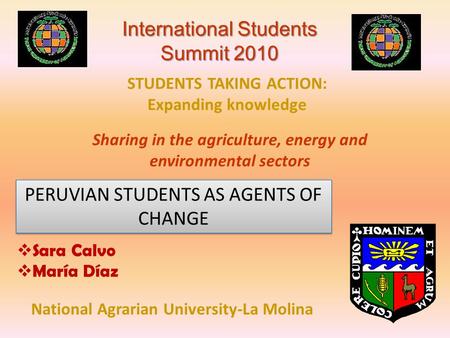 STUDENTS TAKING ACTION: Expanding knowledge National Agrarian University-La Molina Sharing in the agriculture, energy and environmental sectors International.