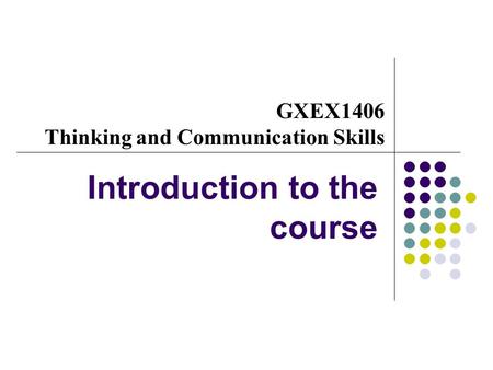 GXEX1406 Thinking and Communication Skills Introduction to the course.