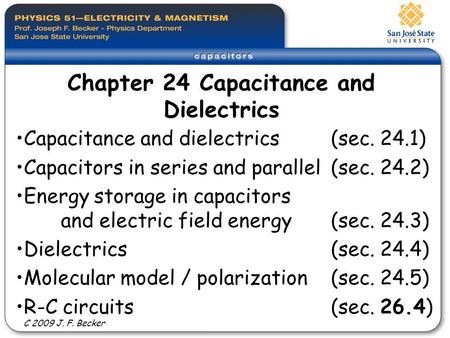Capacitance and dielectrics(sec. 24.1) Capacitors in series and parallel (sec. 24.2) Energy storage in capacitors and electric field energy(sec. 24.3)