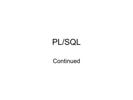 PL/SQL Continued. So far… Anonymous blocks Procedures Have you tried… –Downloading and running the dispcust.sql sample from your web page? –Writing your.