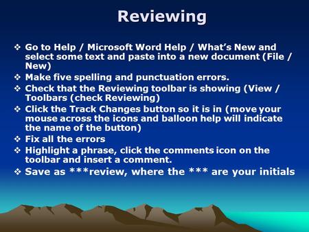 Reviewing  Go to Help / Microsoft Word Help / What’s New and select some text and paste into a new document (File / New)  Make five spelling and punctuation.