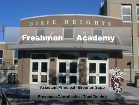 Freshman Academy Assistant Principal - Brennon Sapp Freshman Coordinator - Thad Dusing.
