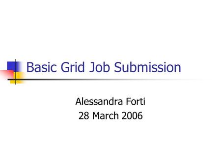 Basic Grid Job Submission Alessandra Forti 28 March 2006.