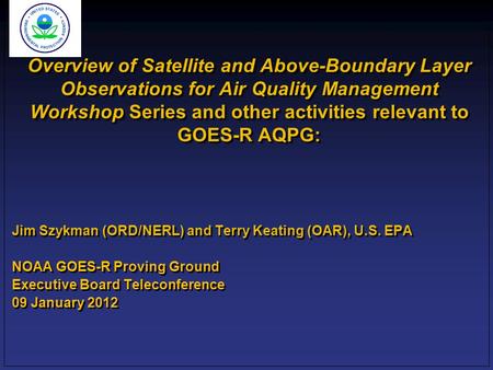 Overview of Satellite and Above-Boundary Layer Observations for Air Quality Management Workshop Series and other activities relevant to GOES-R AQPG: Jim.