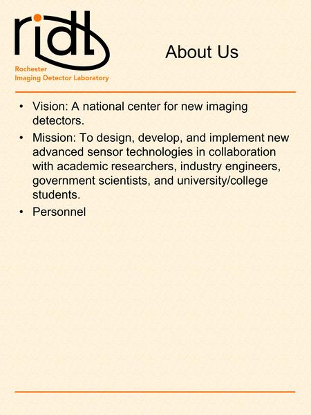 About Us Vision: A national center for new imaging detectors. Mission: To design, develop, and implement new advanced sensor technologies in collaboration.