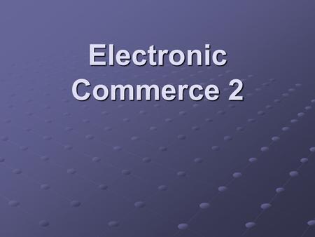 Electronic Commerce 2. Definition Ecommerce is the process of buying and selling products and services via distributed electronic media, usually the World.