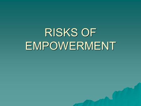 RISKS OF EMPOWERMENT. Risks of empowerment  Mistakes of employees  Chaos: all the employees do what they want because of the freedom they have.