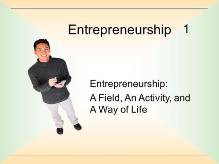 Entrepreneurship 1 Entrepreneurship: