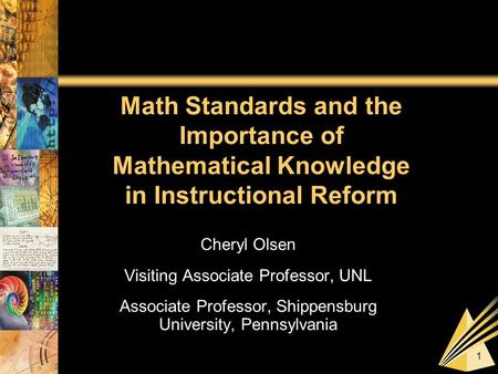 1 Math Standards and the Importance of Mathematical Knowledge in Instructional Reform Cheryl Olsen Visiting Associate Professor, UNL Associate Professor,