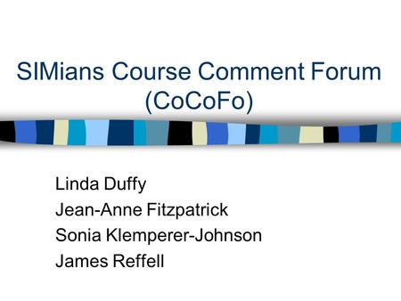 SIMians Course Comment Forum (CoCoFo) Linda Duffy Jean-Anne Fitzpatrick Sonia Klemperer-Johnson James Reffell.