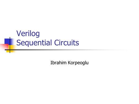 Verilog Sequential Circuits Ibrahim Korpeoglu. Verilog can be used to describe storage elements and sequential circuits as well. So far continuous assignment.