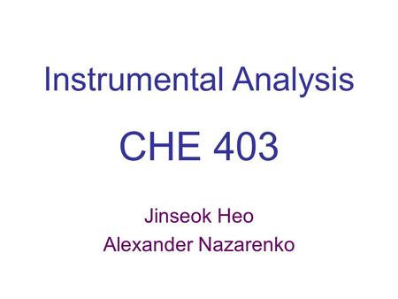 Instrumental Analysis CHE 403 Jinseok Heo Alexander Nazarenko.