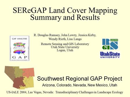 SEReGAP Land Cover Mapping Summary and Results Southwest Regional GAP Project Arizona, Colorado, Nevada, New Mexico, Utah US-IALE 2004, Las Vegas, Nevada: