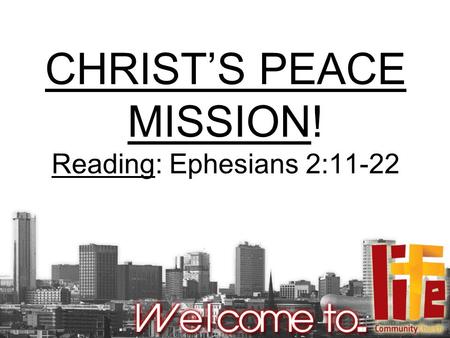 CHRIST’S PEACE MISSION! Reading: Ephesians 2:11-22.