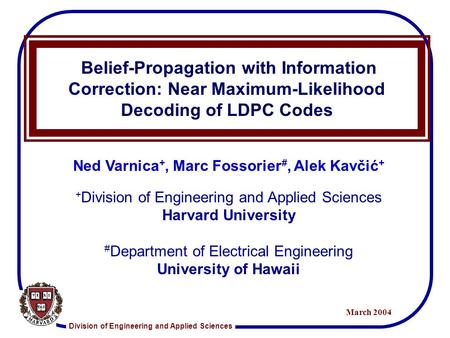 Division of Engineering and Applied Sciences March 2004 Belief-Propagation with Information Correction: Near Maximum-Likelihood Decoding of LDPC Codes.