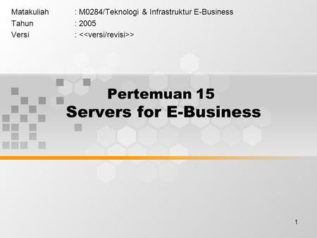 1 Pertemuan 15 Servers for E-Business Matakuliah: M0284/Teknologi & Infrastruktur E-Business Tahun: 2005 Versi: >