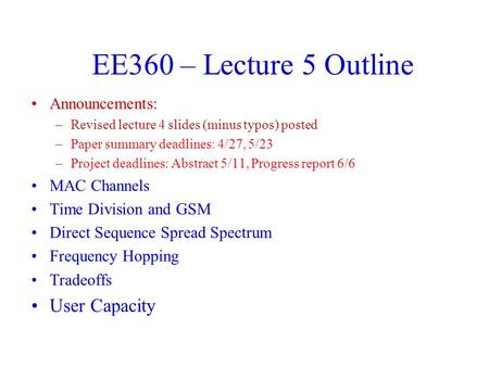 EE360 – Lecture 5 Outline Announcements: –Revised lecture 4 slides (minus typos) posted –Paper summary deadlines: 4/27, 5/23 –Project deadlines: Abstract.