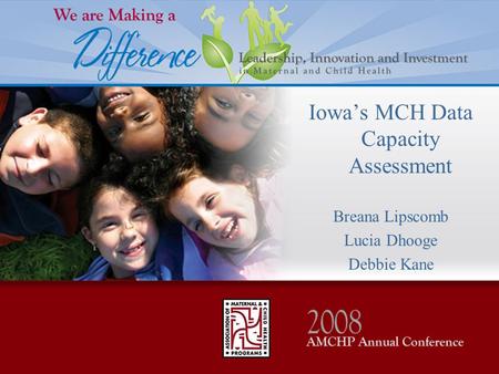 Iowa’s MCH Data Capacity Assessment Breana Lipscomb Lucia Dhooge Debbie Kane.