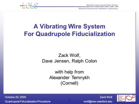 Zack Wolf Quadrupole Fiducialization October 20, 2005 1 A Vibrating Wire System For Quadrupole Fiducialization Zack Wolf,
