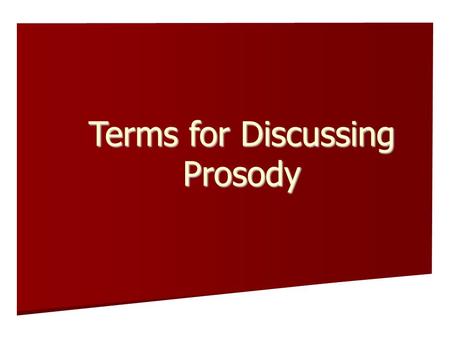 Terms for Discussing Prosody. Basic Terms Prosody: The metrical pronunciation of a song or poem. Prosody: The metrical pronunciation of a song or poem.