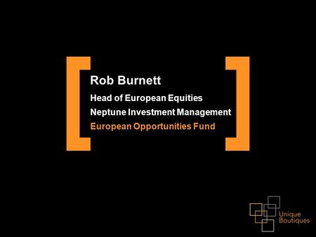 Rob Burnett Head of European Equities Neptune Investment Management European Opportunities Fund.