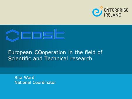 CO ST European COoperation in the field of Scientific and Technical research Rita Ward National Coordinator.