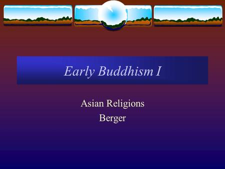 Early Buddhism I Asian Religions Berger. The Origins of Buddhism  5 th cent. BCE urbanizing North India  Buddha’s native kingdom of Kosala  Form of.