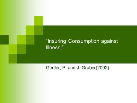 “Insuring Consumption against Illness,” Gertler, P. and J. Gruber(2002)