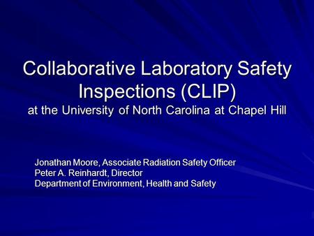 Collaborative Laboratory Safety Inspections (CLIP) at the University of North Carolina at Chapel Hill Jonathan Moore, Associate Radiation Safety Officer.