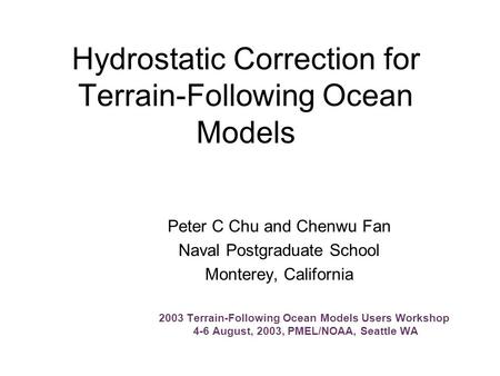 Hydrostatic Correction for Terrain-Following Ocean Models Peter C Chu and Chenwu Fan Naval Postgraduate School Monterey, California 2003 Terrain-Following.