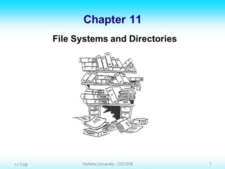 11/7/06 1 Hofstra University - CSC005 Chapter 11 File Systems and Directories.