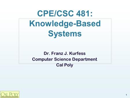 1 CPE/CSC 481: Knowledge-Based Systems Dr. Franz J. Kurfess Computer Science Department Cal Poly.