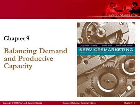 Copyright © 2008 Pearson Education Canada Services Marketing, Canadian Edition Chapter 9- 1 Chapter 9 Balancing Demand and Productive Capacity.