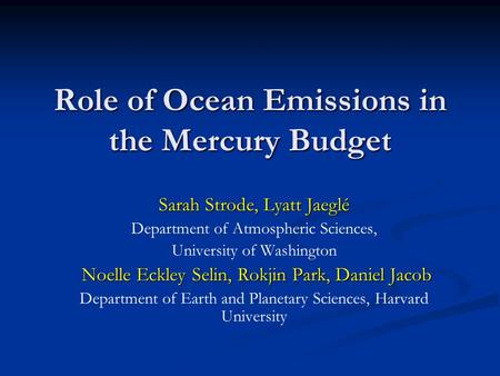 Role of Ocean Emissions in the Mercury Budget Sarah Strode, Lyatt Jaeglé Department of Atmospheric Sciences, University of Washington Noelle Eckley Selin,