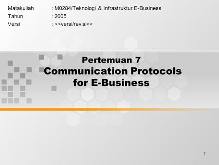 1 Pertemuan 7 Communication Protocols for E-Business Matakuliah: M0284/Teknologi & Infrastruktur E-Business Tahun: 2005 Versi: >