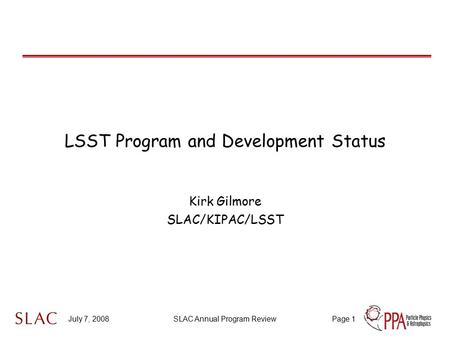July 7, 2008SLAC Annual Program ReviewPage 1 LSST Program and Development Status Kirk Gilmore SLAC/KIPAC/LSST.