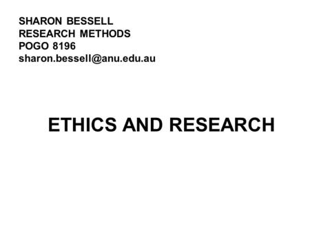 ETHICS AND RESEARCH SHARON BESSELL RESEARCH METHODS POGO 8196