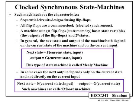 EECC341 - Shaaban #1 Lec # 14 Winter 2001 1-30-2002 Clocked Synchronous State-Machines Such machines have the characteristics: –Sequential circuits designed.